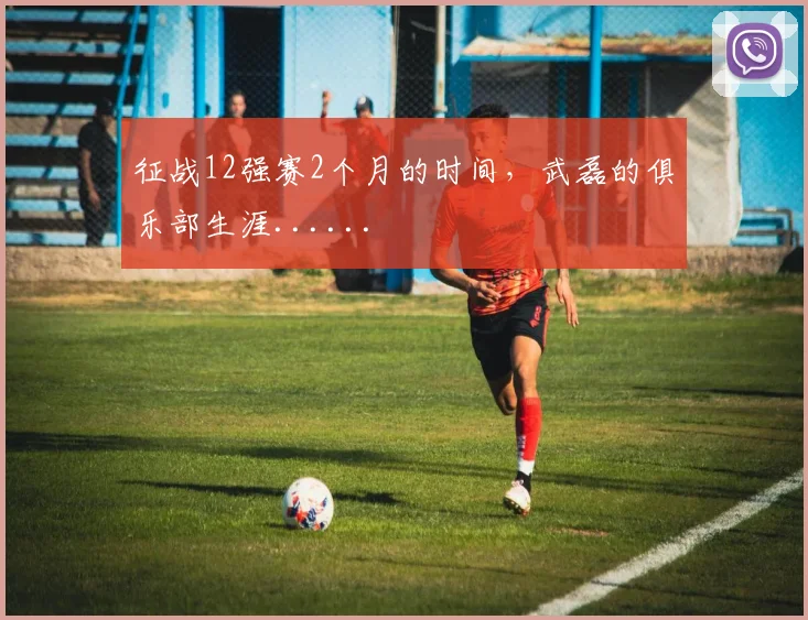 征战12强赛2个月的时间，武磊的俱乐部生涯......