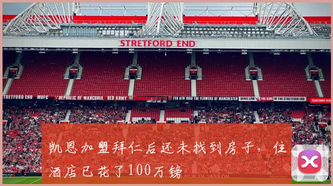 凯恩加盟拜仁后还未找到房子，住酒店已花了100万镑